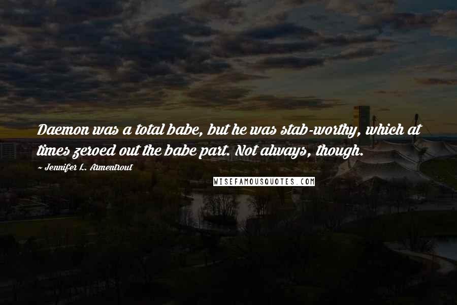 Jennifer L. Armentrout Quotes: Daemon was a total babe, but he was stab-worthy, which at times zeroed out the babe part. Not always, though.