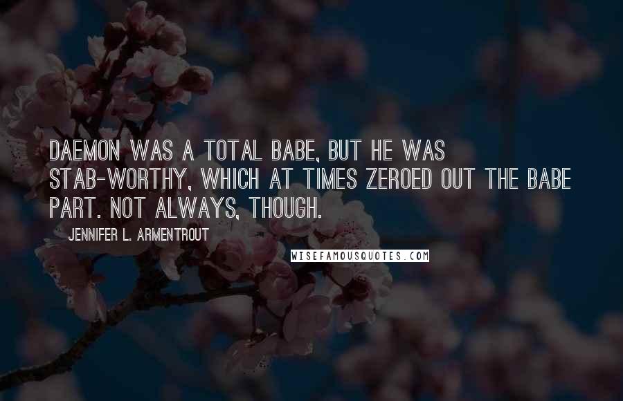 Jennifer L. Armentrout Quotes: Daemon was a total babe, but he was stab-worthy, which at times zeroed out the babe part. Not always, though.