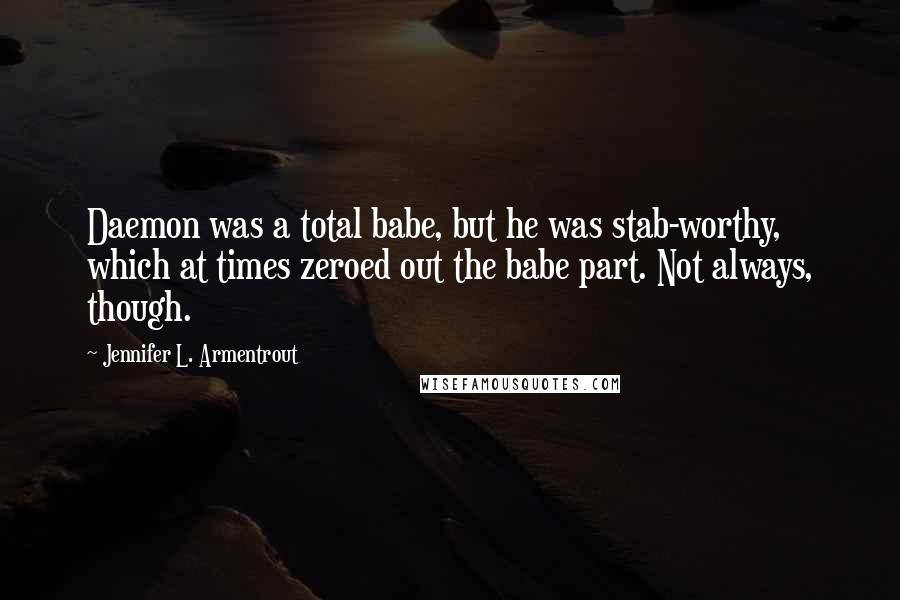 Jennifer L. Armentrout Quotes: Daemon was a total babe, but he was stab-worthy, which at times zeroed out the babe part. Not always, though.