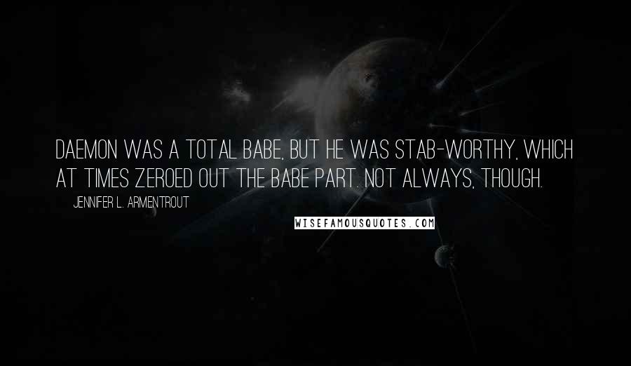 Jennifer L. Armentrout Quotes: Daemon was a total babe, but he was stab-worthy, which at times zeroed out the babe part. Not always, though.