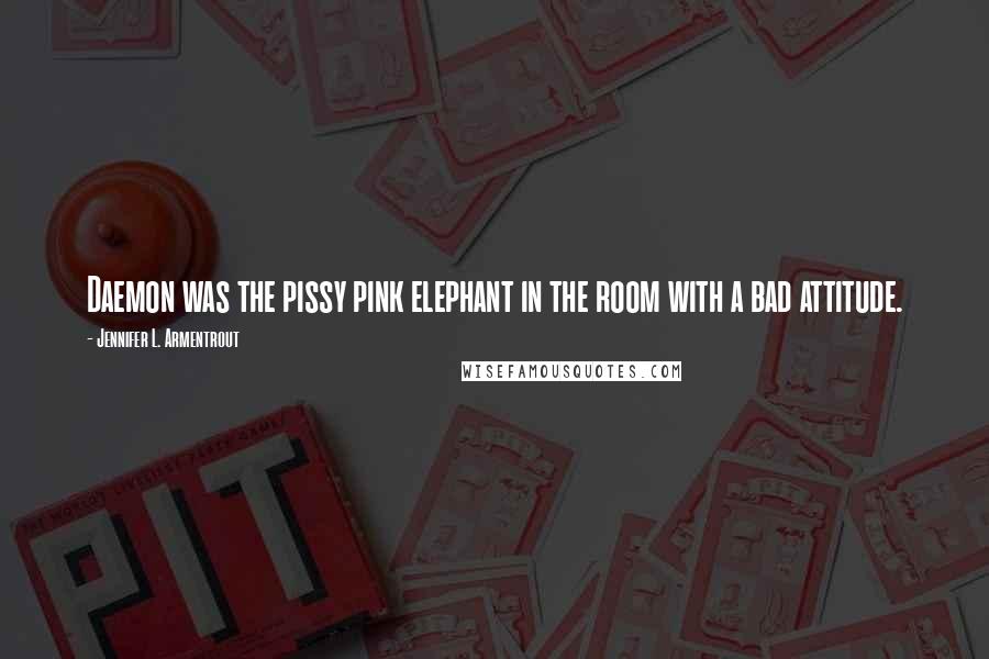 Jennifer L. Armentrout Quotes: Daemon was the pissy pink elephant in the room with a bad attitude.