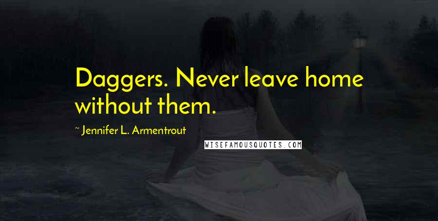 Jennifer L. Armentrout Quotes: Daggers. Never leave home without them.