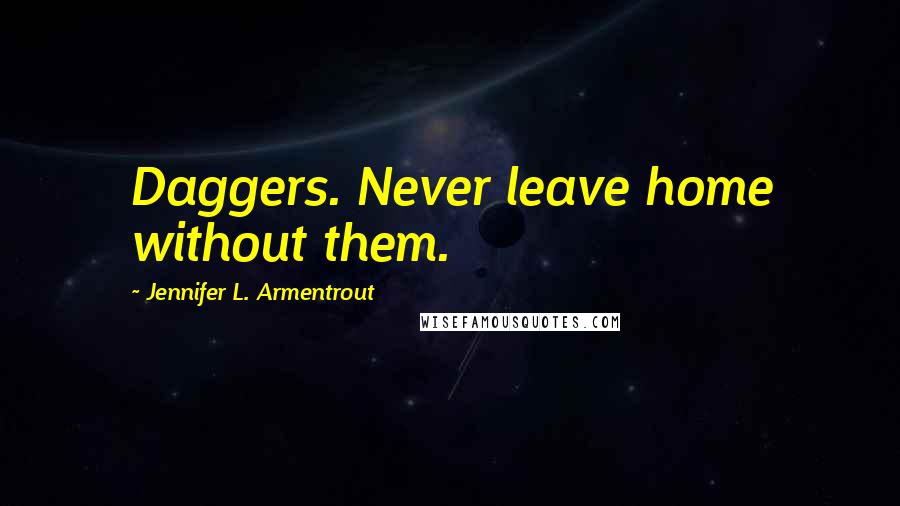 Jennifer L. Armentrout Quotes: Daggers. Never leave home without them.