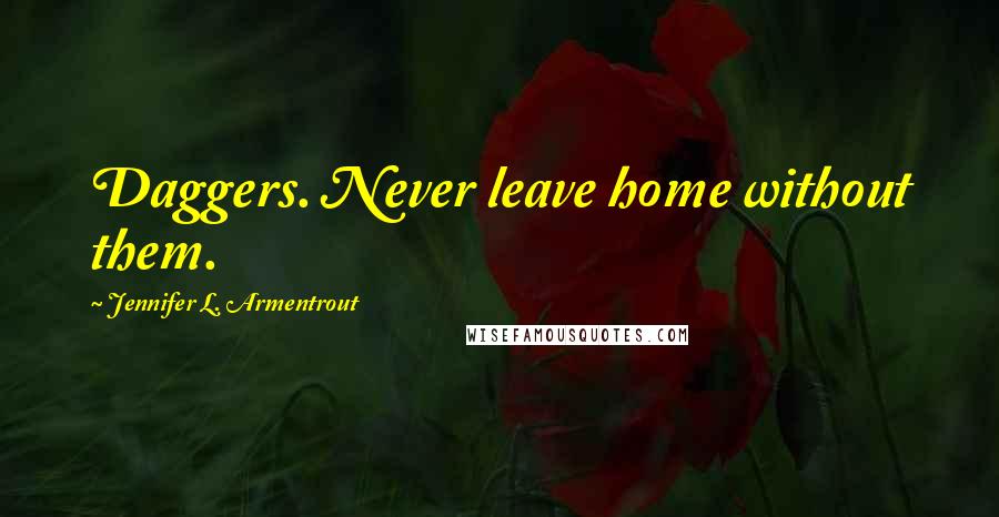 Jennifer L. Armentrout Quotes: Daggers. Never leave home without them.