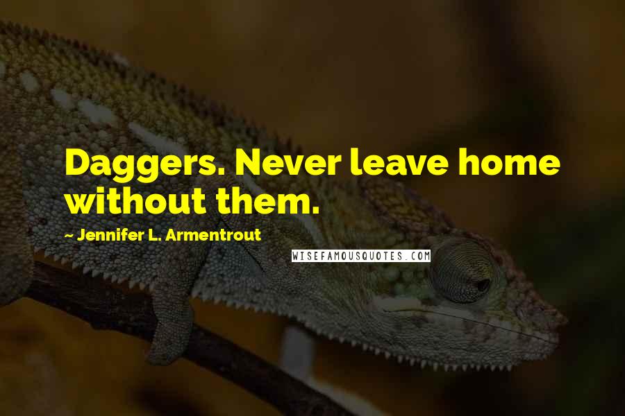 Jennifer L. Armentrout Quotes: Daggers. Never leave home without them.