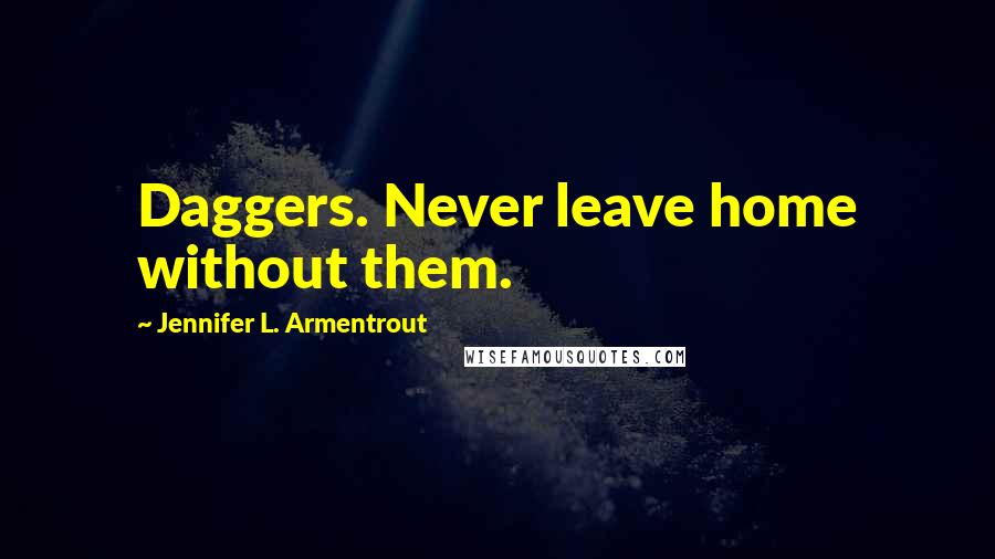 Jennifer L. Armentrout Quotes: Daggers. Never leave home without them.