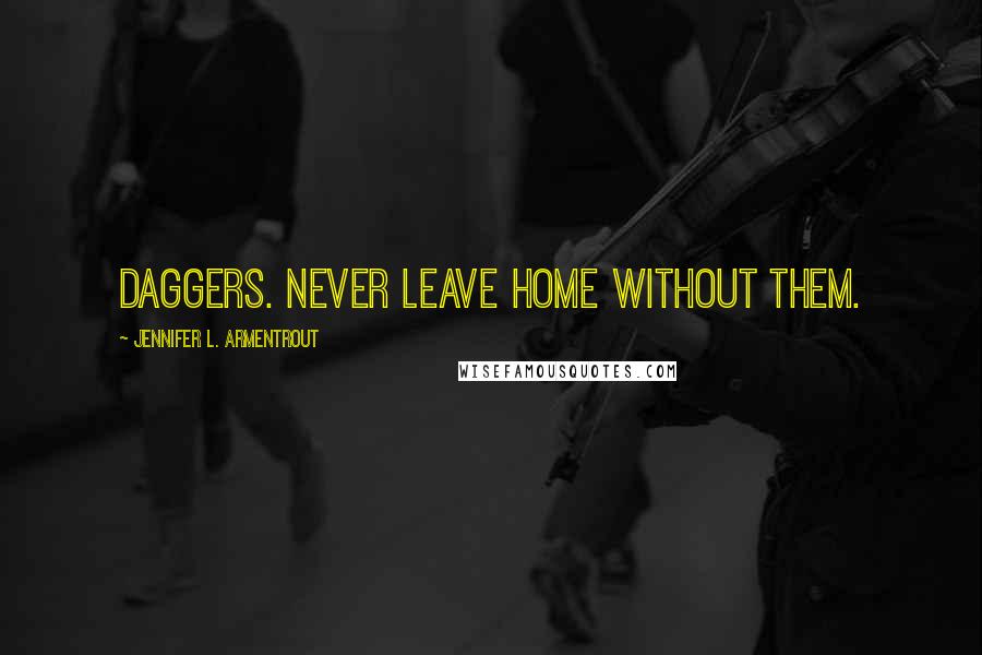 Jennifer L. Armentrout Quotes: Daggers. Never leave home without them.