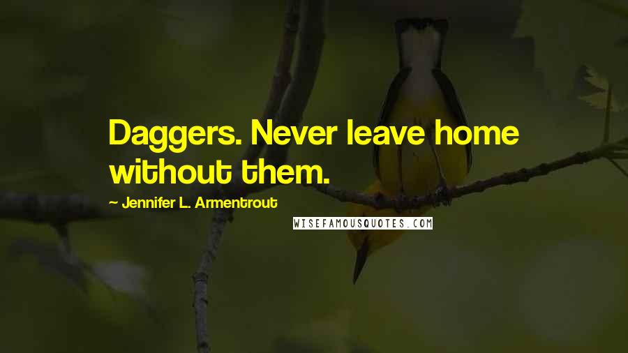 Jennifer L. Armentrout Quotes: Daggers. Never leave home without them.