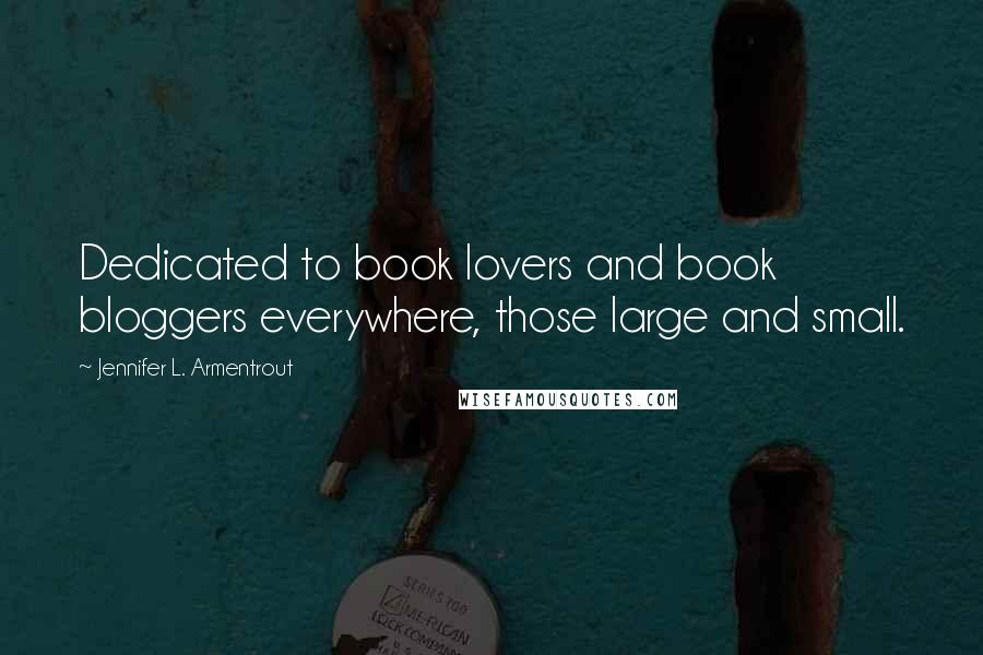 Jennifer L. Armentrout Quotes: Dedicated to book lovers and book bloggers everywhere, those large and small.