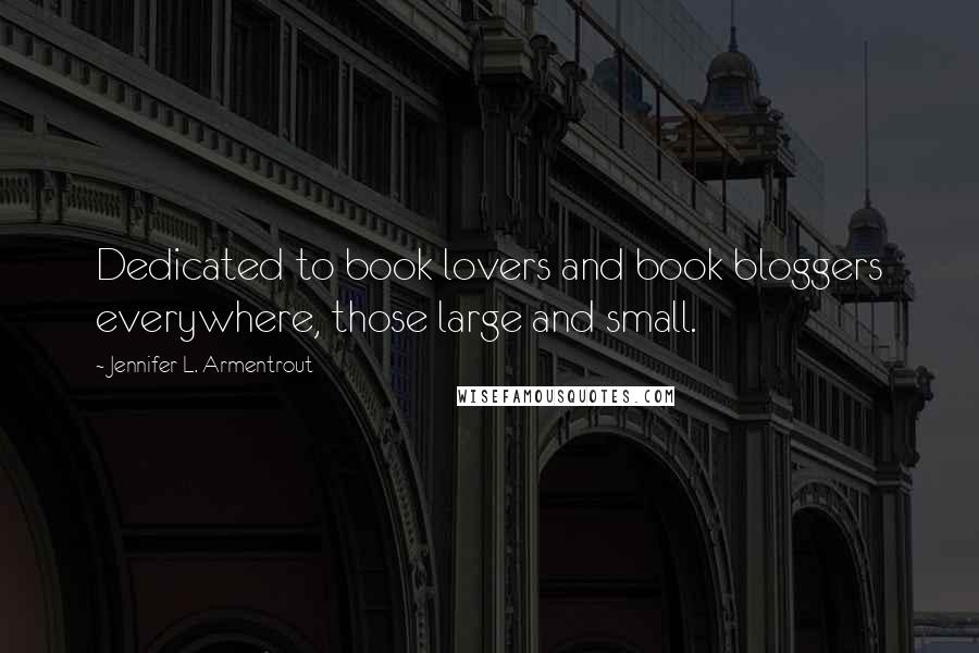 Jennifer L. Armentrout Quotes: Dedicated to book lovers and book bloggers everywhere, those large and small.