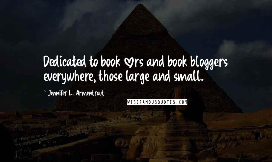 Jennifer L. Armentrout Quotes: Dedicated to book lovers and book bloggers everywhere, those large and small.