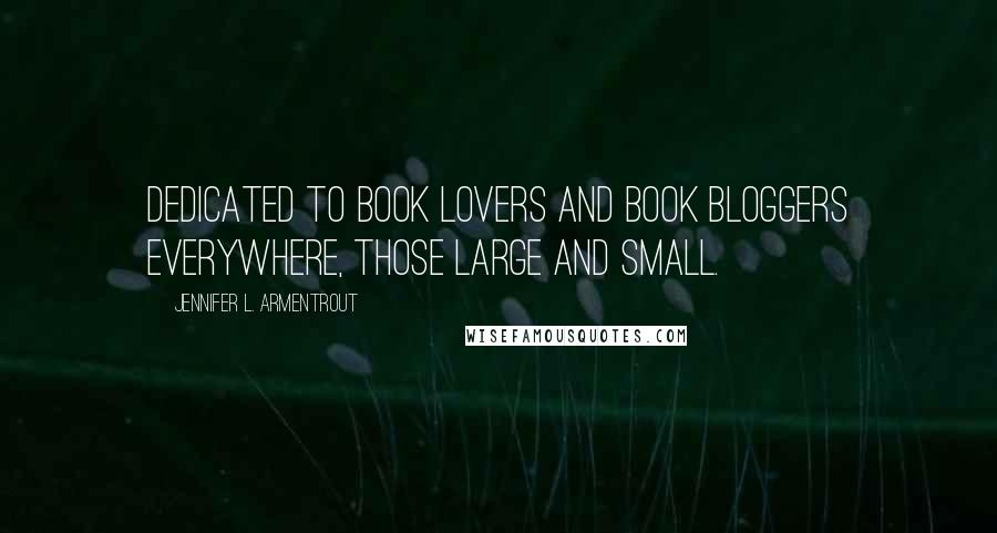 Jennifer L. Armentrout Quotes: Dedicated to book lovers and book bloggers everywhere, those large and small.