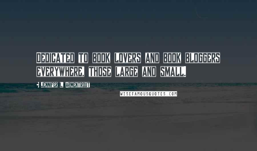 Jennifer L. Armentrout Quotes: Dedicated to book lovers and book bloggers everywhere, those large and small.