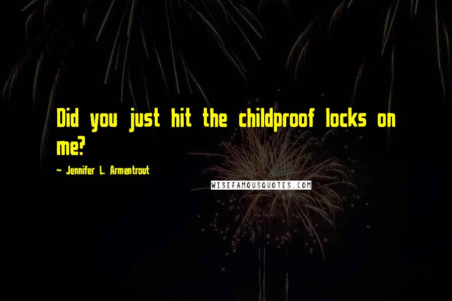 Jennifer L. Armentrout Quotes: Did you just hit the childproof locks on me?