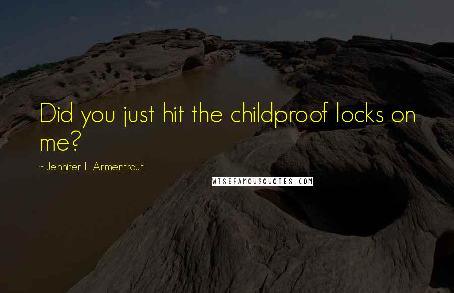 Jennifer L. Armentrout Quotes: Did you just hit the childproof locks on me?