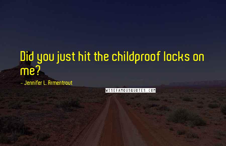 Jennifer L. Armentrout Quotes: Did you just hit the childproof locks on me?