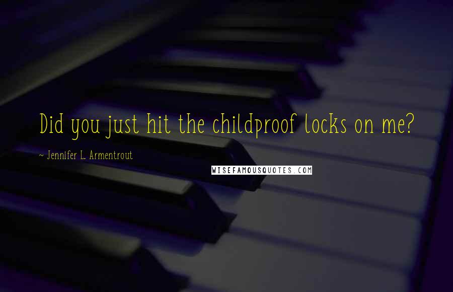 Jennifer L. Armentrout Quotes: Did you just hit the childproof locks on me?