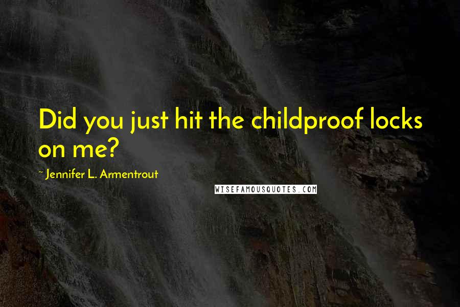 Jennifer L. Armentrout Quotes: Did you just hit the childproof locks on me?