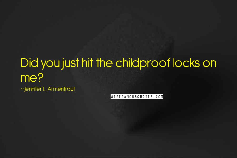 Jennifer L. Armentrout Quotes: Did you just hit the childproof locks on me?