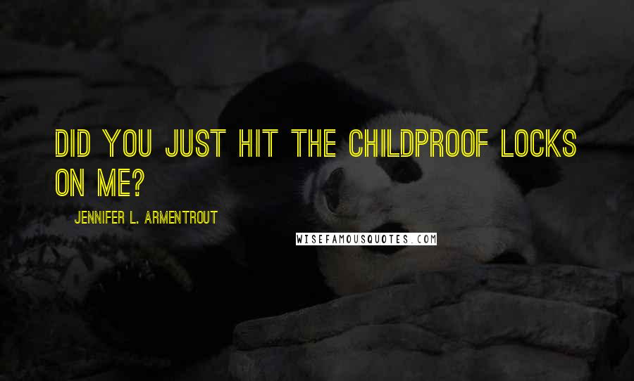 Jennifer L. Armentrout Quotes: Did you just hit the childproof locks on me?