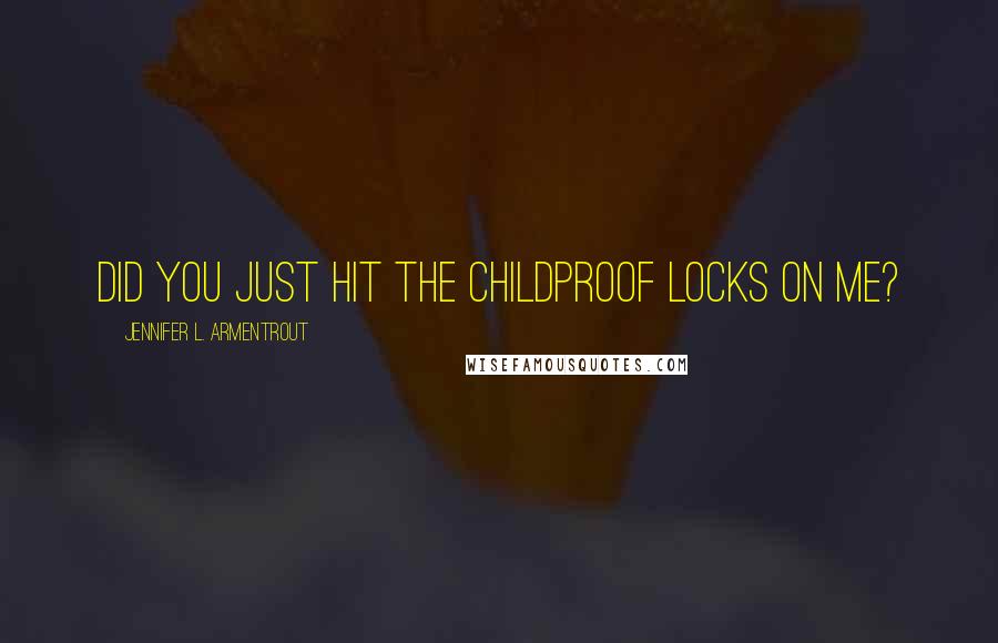 Jennifer L. Armentrout Quotes: Did you just hit the childproof locks on me?