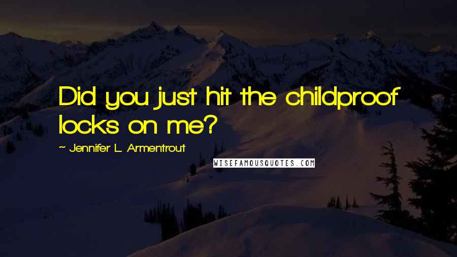 Jennifer L. Armentrout Quotes: Did you just hit the childproof locks on me?