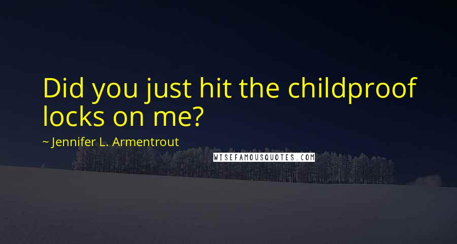 Jennifer L. Armentrout Quotes: Did you just hit the childproof locks on me?