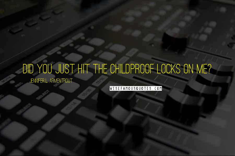 Jennifer L. Armentrout Quotes: Did you just hit the childproof locks on me?