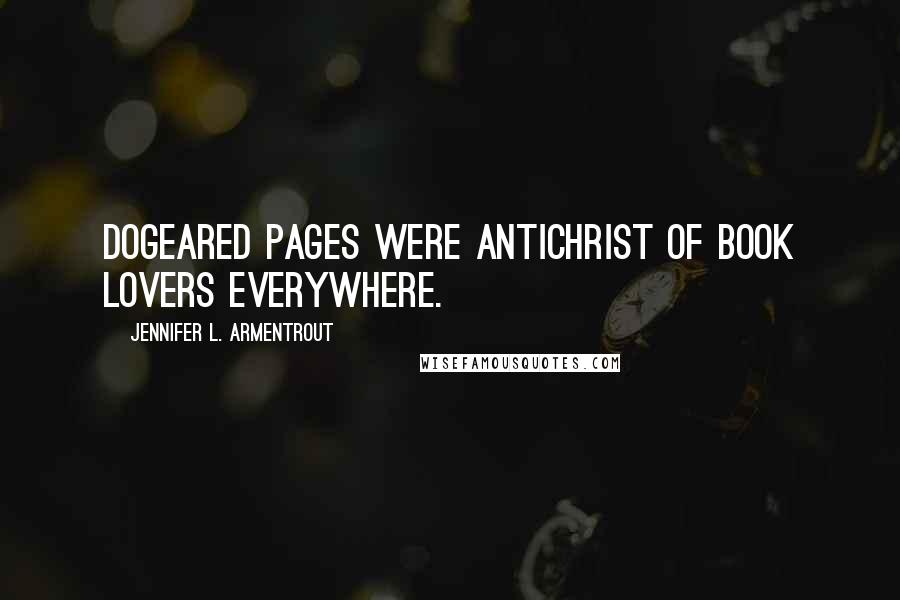 Jennifer L. Armentrout Quotes: Dogeared pages were Antichrist of book lovers everywhere.