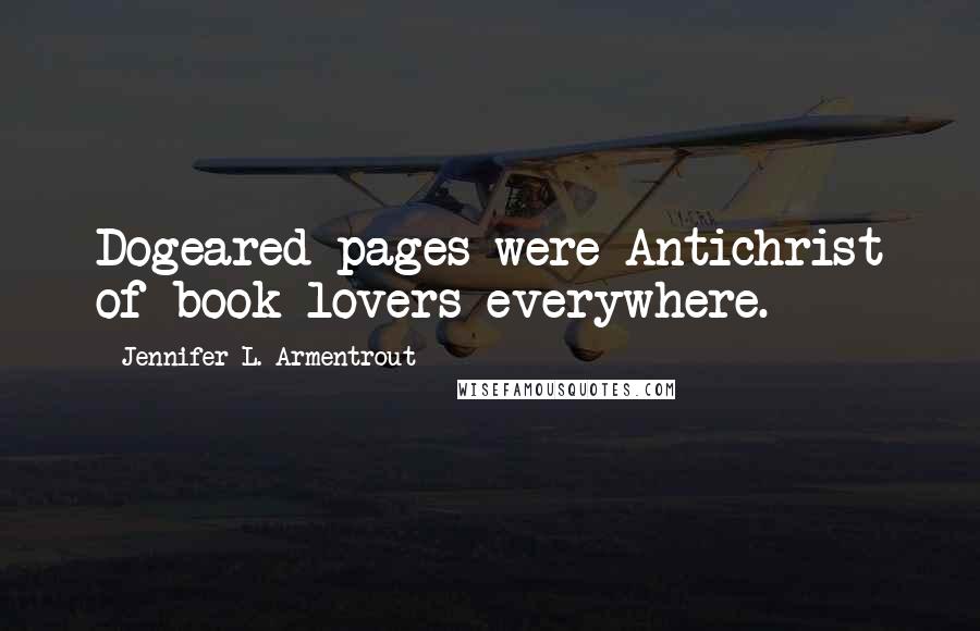 Jennifer L. Armentrout Quotes: Dogeared pages were Antichrist of book lovers everywhere.