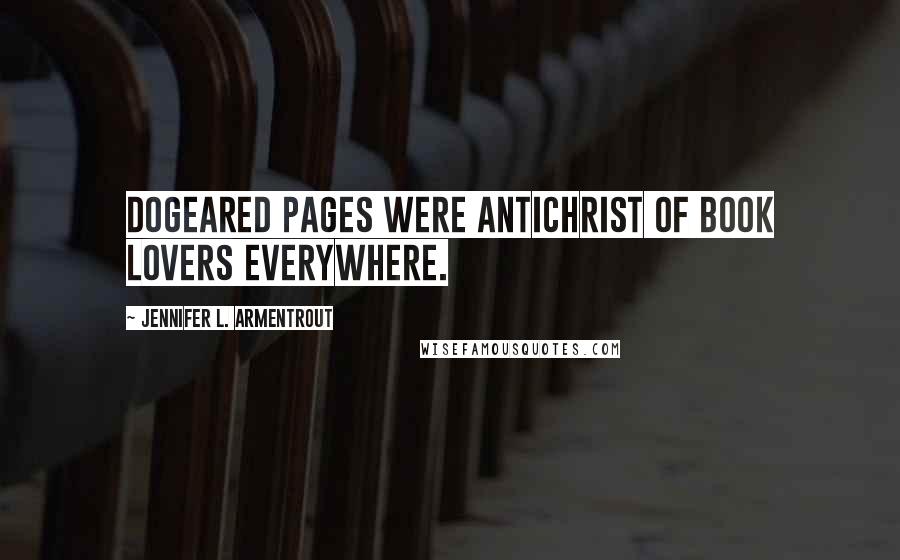 Jennifer L. Armentrout Quotes: Dogeared pages were Antichrist of book lovers everywhere.