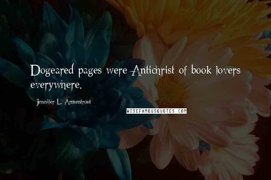 Jennifer L. Armentrout Quotes: Dogeared pages were Antichrist of book lovers everywhere.