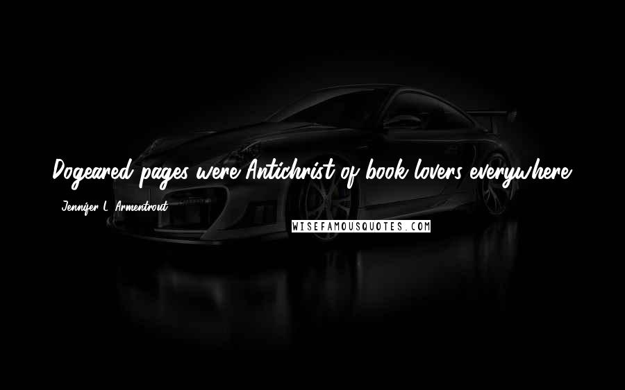 Jennifer L. Armentrout Quotes: Dogeared pages were Antichrist of book lovers everywhere.