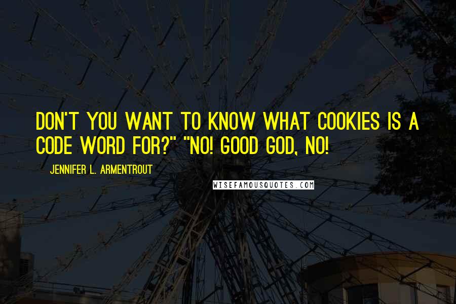 Jennifer L. Armentrout Quotes: Don't you want to know what cookies is a code word for?" "No! Good God, no!