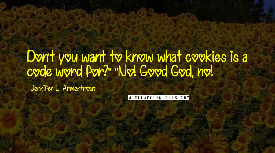 Jennifer L. Armentrout Quotes: Don't you want to know what cookies is a code word for?" "No! Good God, no!