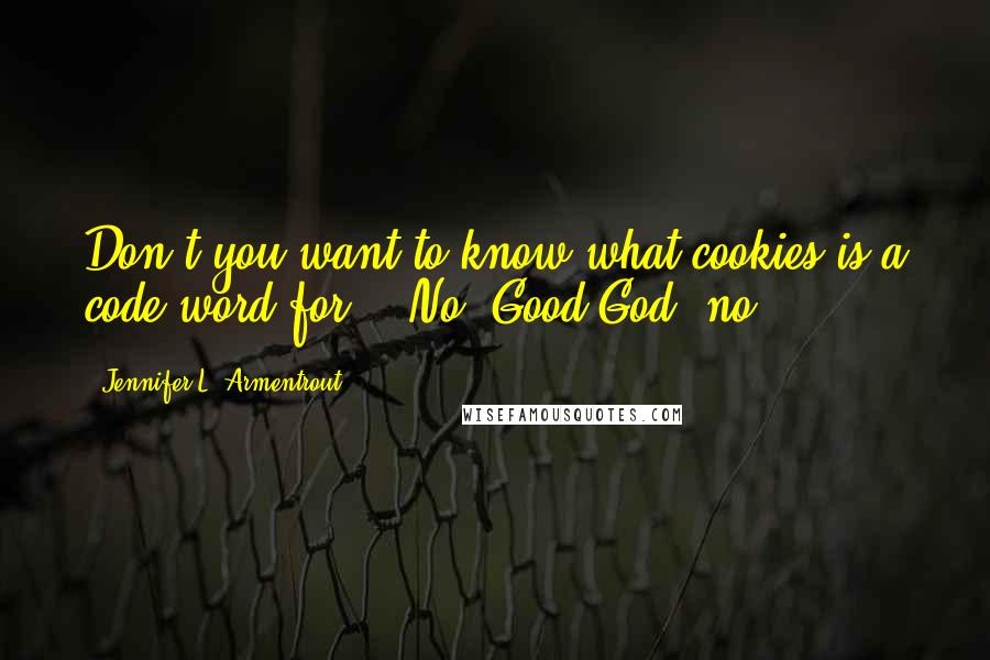 Jennifer L. Armentrout Quotes: Don't you want to know what cookies is a code word for?" "No! Good God, no!