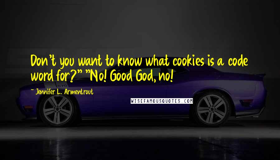 Jennifer L. Armentrout Quotes: Don't you want to know what cookies is a code word for?" "No! Good God, no!