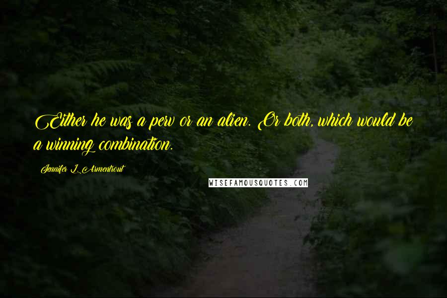 Jennifer L. Armentrout Quotes: Either he was a perv or an alien. Or both, which would be a winning combination.