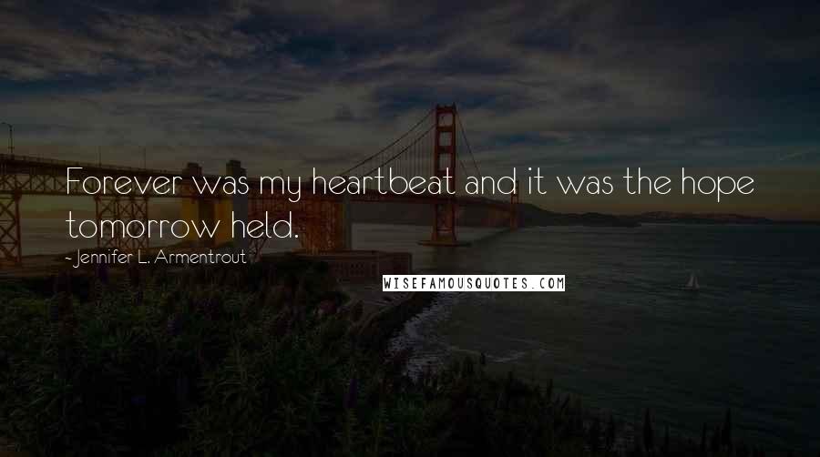 Jennifer L. Armentrout Quotes: Forever was my heartbeat and it was the hope tomorrow held.