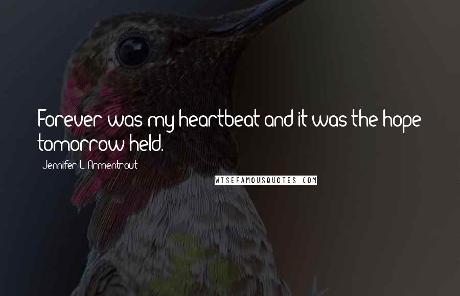 Jennifer L. Armentrout Quotes: Forever was my heartbeat and it was the hope tomorrow held.