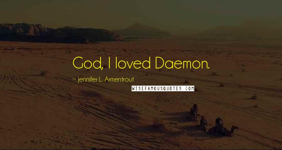 Jennifer L. Armentrout Quotes: God, I loved Daemon.