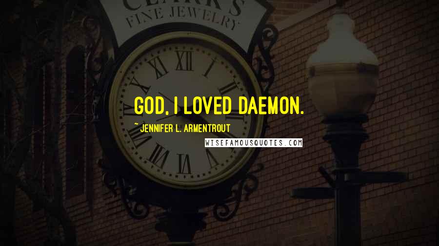 Jennifer L. Armentrout Quotes: God, I loved Daemon.