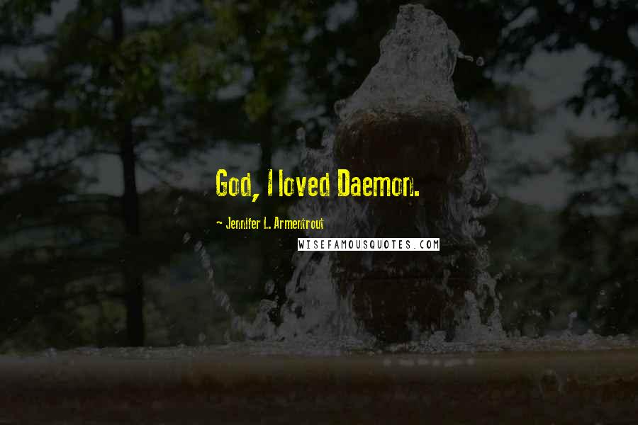 Jennifer L. Armentrout Quotes: God, I loved Daemon.