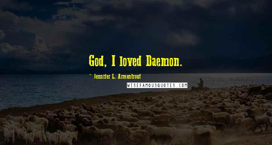 Jennifer L. Armentrout Quotes: God, I loved Daemon.