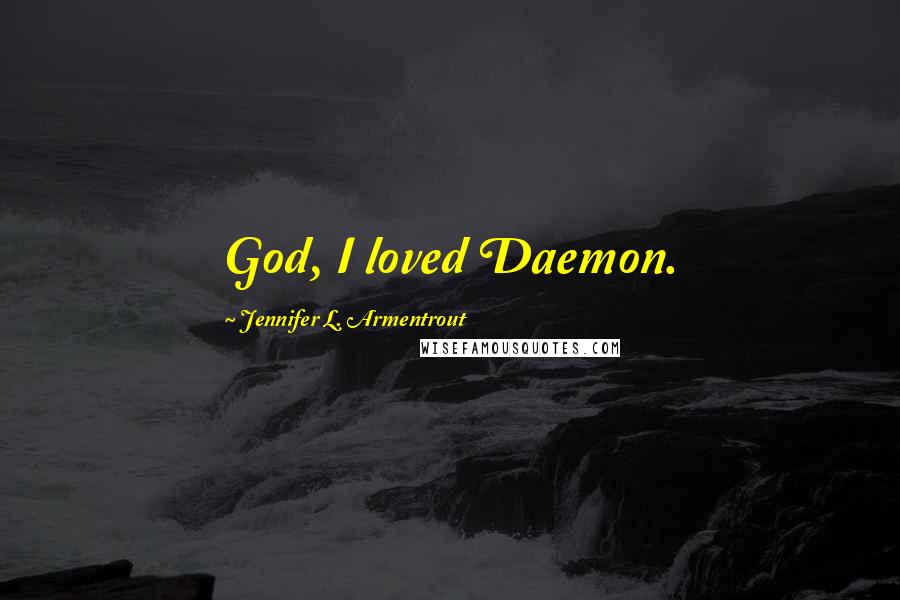 Jennifer L. Armentrout Quotes: God, I loved Daemon.