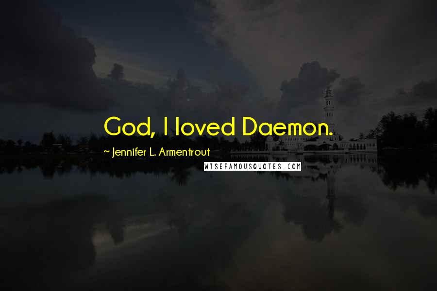 Jennifer L. Armentrout Quotes: God, I loved Daemon.