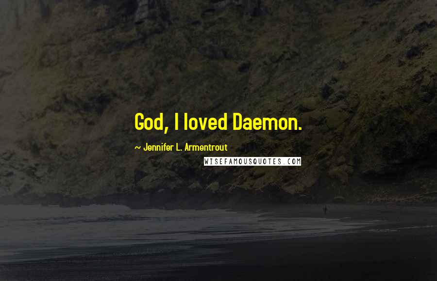 Jennifer L. Armentrout Quotes: God, I loved Daemon.