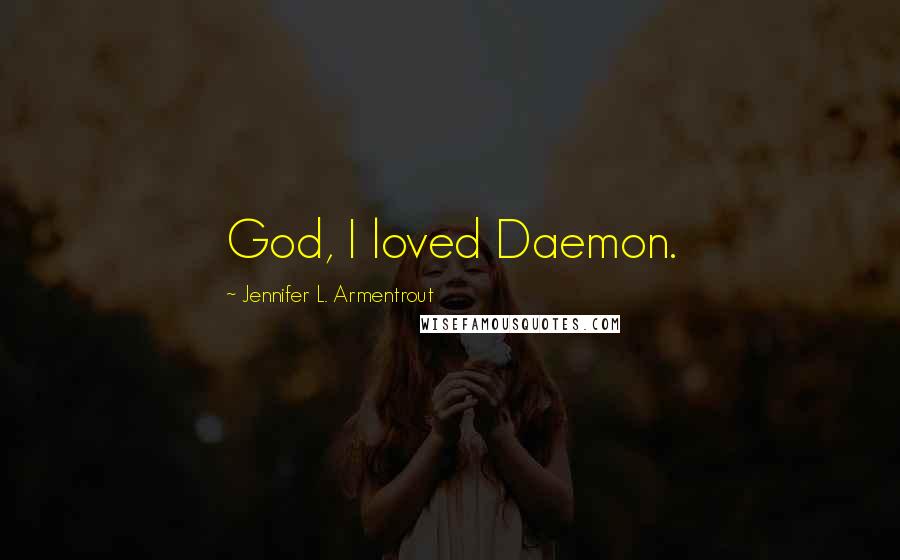 Jennifer L. Armentrout Quotes: God, I loved Daemon.