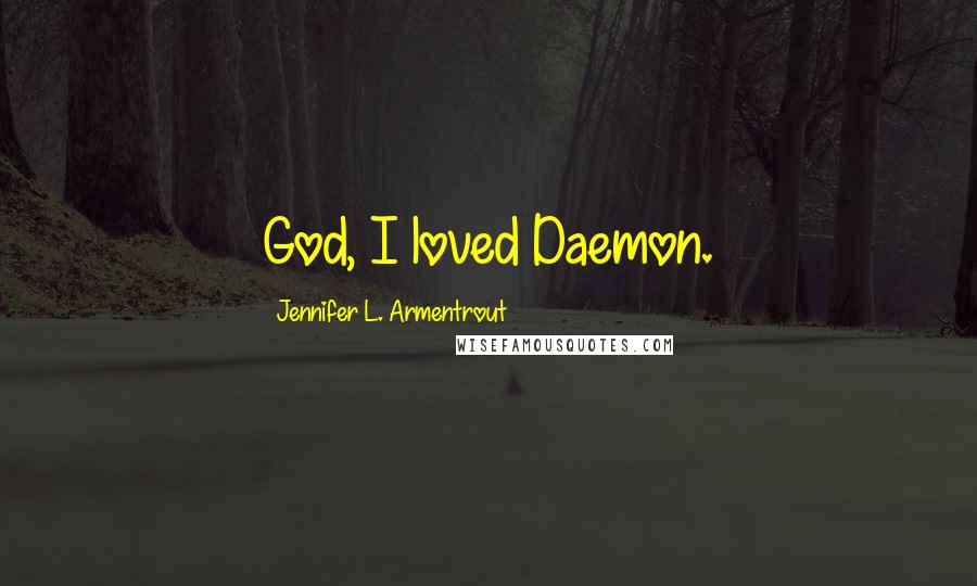 Jennifer L. Armentrout Quotes: God, I loved Daemon.