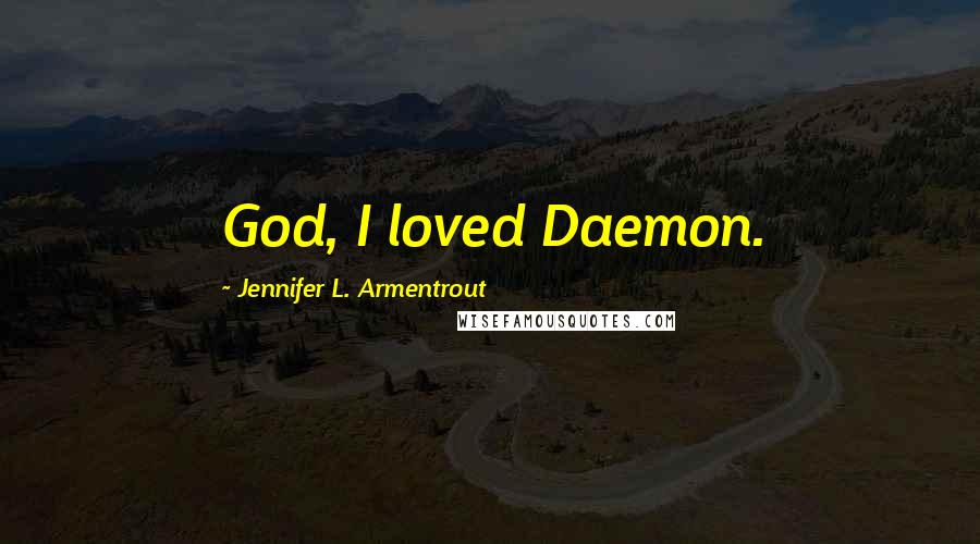 Jennifer L. Armentrout Quotes: God, I loved Daemon.